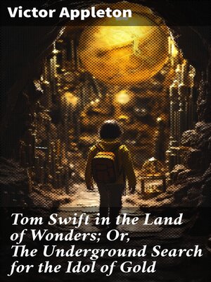cover image of Tom Swift in the Land of Wonders; Or, the Underground Search for the Idol of Gold